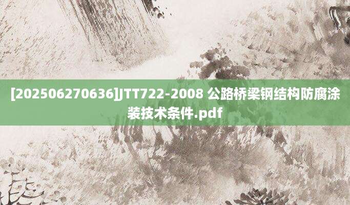 [202506270636]JTT722-2008 公路桥梁钢结构防腐涂装技术条件.pdf