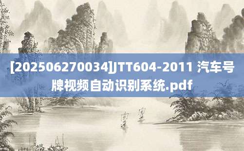 [202506270034]JTT604-2011 汽车号牌视频自动识别系统.pdf