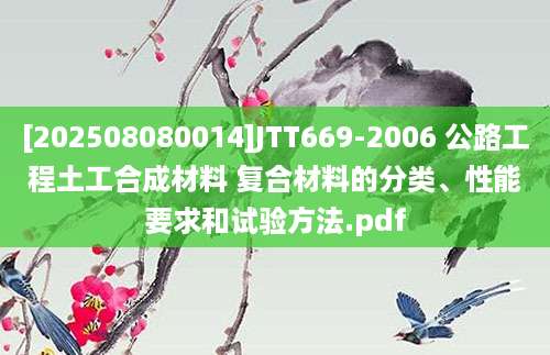 [202508080014]JTT669-2006 公路工程土工合成材料 复合材料的分类、性能要求和试验方法.pdf