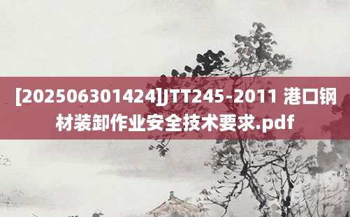[202506301424]JTT245-2011 港口钢材装卸作业安全技术要求.pdf
