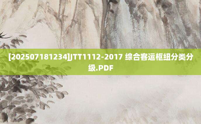 [202507181234]JTT1112-2017 综合客运枢纽分类分级.PDF