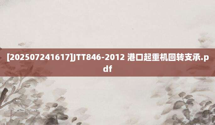 [202507241617]JTT846-2012 港口起重机回转支承.pdf