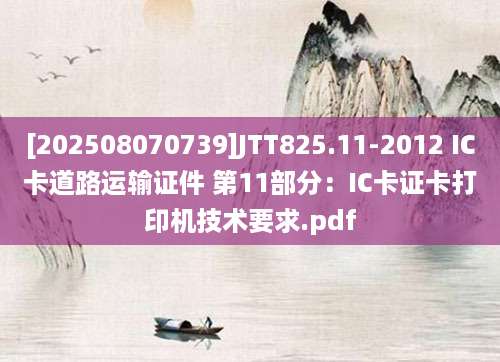 [202508070739]JTT825.11-2012 IC卡道路运输证件 第11部分：IC卡证卡打印机技术要求.pdf