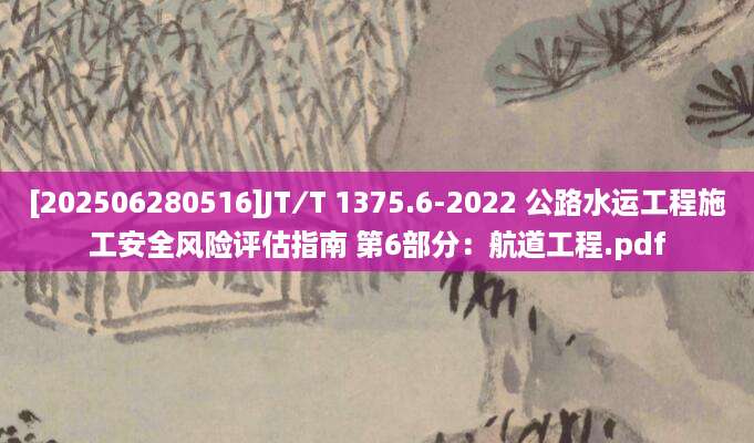 [202506280516]JT∕T 1375.6-2022 公路水运工程施工安全风险评估指南 第6部分：航道工程.pdf