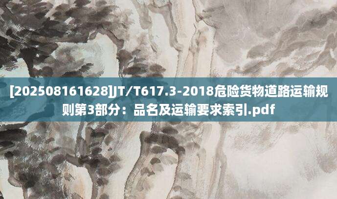 [202508161628]JT∕T617.3-2018危险货物道路运输规则第3部分：品名及运输要求索引.pdf