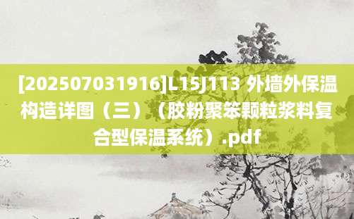 [202507031916]L15J113 外墙外保温构造详图（三）（胶粉聚笨颗粒浆料复合型保温系统）.pdf
