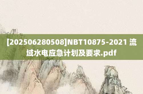 [202506280508]NBT10875-2021 流域水电应急计划及要求.pdf