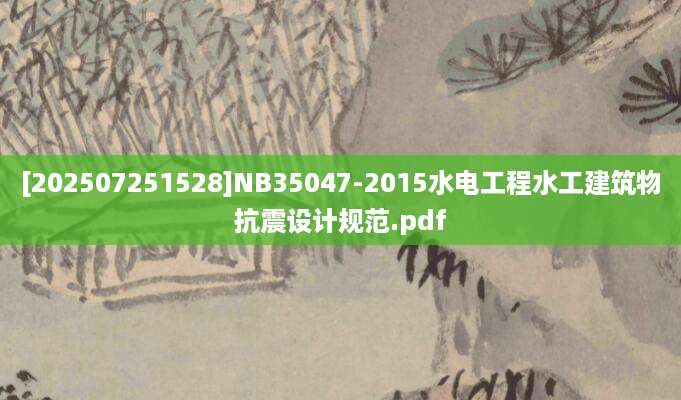 [202507251528]NB35047-2015水电工程水工建筑物抗震设计规范.pdf