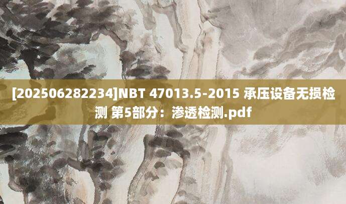 [202506282234]NBT 47013.5-2015 承压设备无损检测 第5部分：渗透检测.pdf
