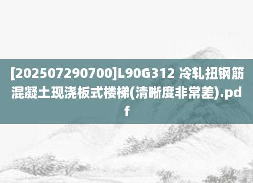 [202507290700]L90G312 冷轧扭钢筋混凝土现浇板式楼梯(清晰度非常差).pdf