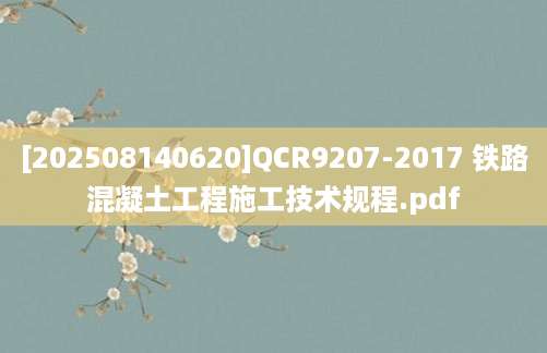 [202508140620]QCR9207-2017 铁路混凝土工程施工技术规程.pdf