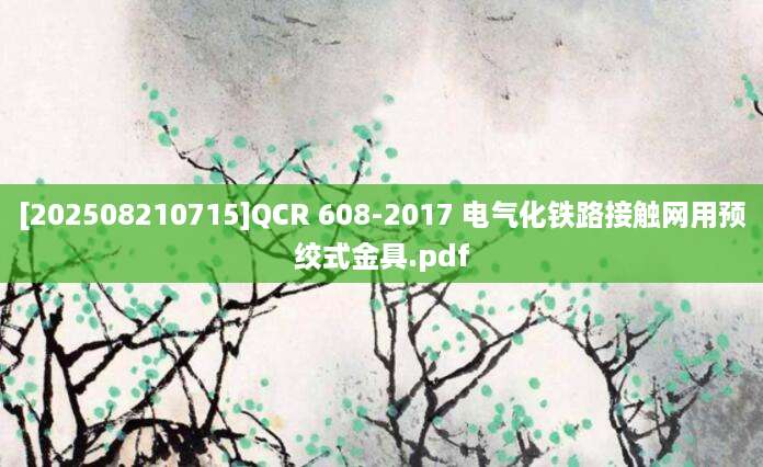 [202508210715]QCR 608-2017 电气化铁路接触网用预绞式金具.pdf