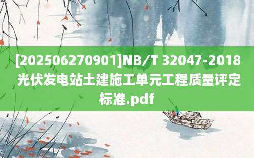 [202506270901]NB∕T 32047-2018 光伏发电站土建施工单元工程质量评定标准.pdf