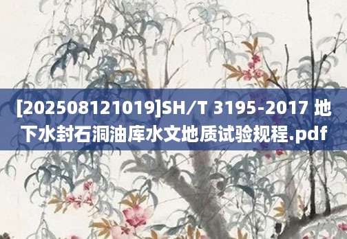 [202508121019]SH∕T 3195-2017 地下水封石洞油库水文地质试验规程.pdf