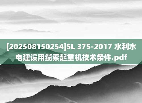 [202508150254]SL 375-2017 水利水电建设用缆索起重机技术条件.pdf