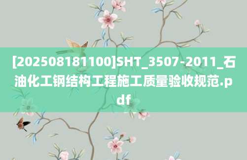 [202508181100]SHT_3507-2011_石油化工钢结构工程施工质量验收规范.pdf