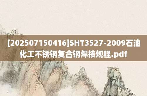 [202507150416]SHT3527-2009石油化工不锈钢复合钢焊接规程.pdf