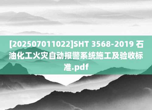 [202507011022]SHT 3568-2019 石油化工火灾自动报警系统施工及验收标准.pdf