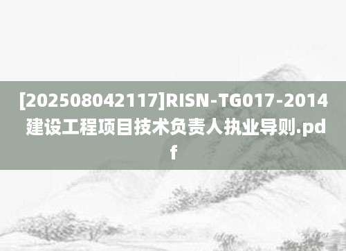 [202508042117]RISN-TG017-2014 建设工程项目技术负责人执业导则.pdf
