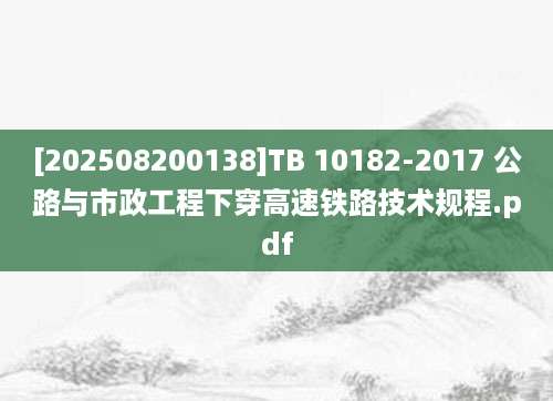 [202508200138]TB 10182-2017 公路与市政工程下穿高速铁路技术规程.pdf