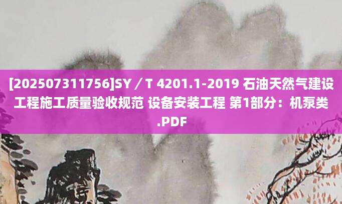 [202507311756]SY／T 4201.1-2019 石油天然气建设工程施工质量验收规范 设备安装工程 第1部分：机泵类.PDF