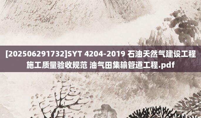[202506291732]SYT 4204-2019 石油天然气建设工程施工质量验收规范 油气田集输管道工程.pdf