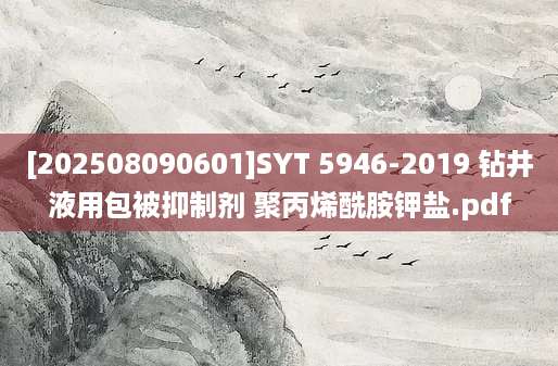 [202508090601]SYT 5946-2019 钻井液用包被抑制剂 聚丙烯酰胺钾盐.pdf