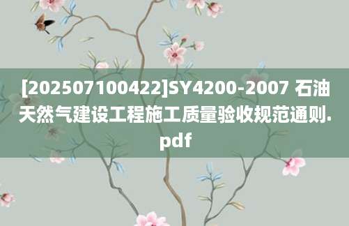 [202507100422]SY4200-2007 石油天然气建设工程施工质量验收规范通则.pdf