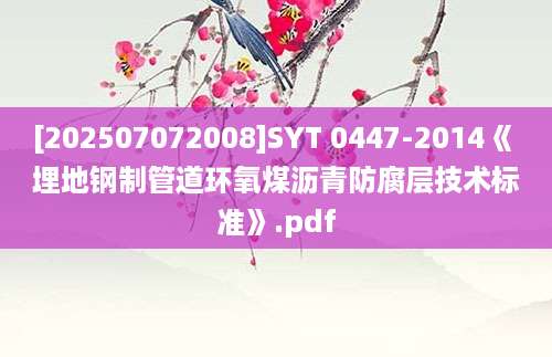 [202507072008]SYT 0447-2014《 埋地钢制管道环氧煤沥青防腐层技术标准》.pdf