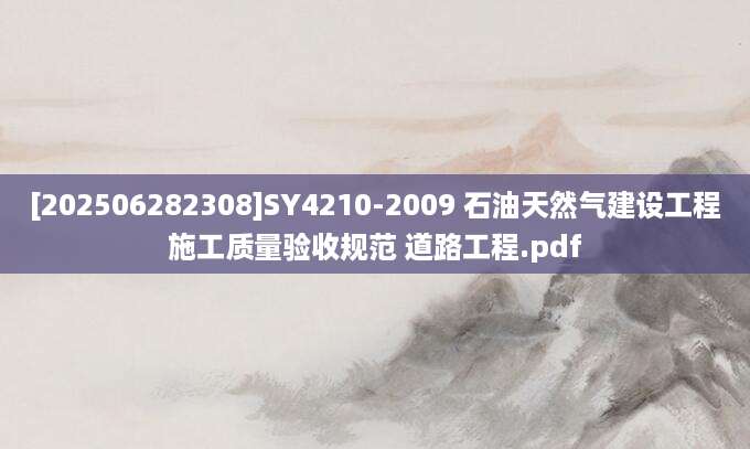 [202506282308]SY4210-2009 石油天然气建设工程施工质量验收规范 道路工程.pdf
