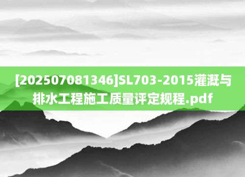 [202507081346]SL703-2015灌溉与排水工程施工质量评定规程.pdf