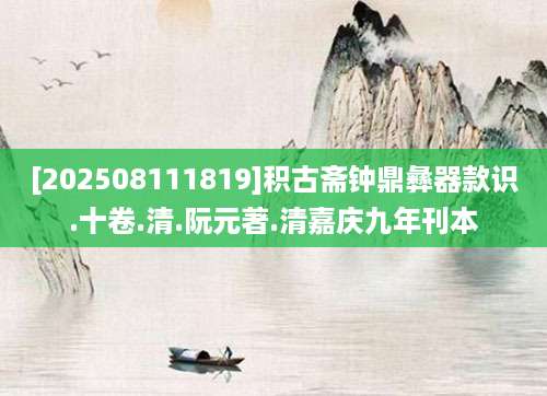 [202508111819]积古斋钟鼎彝器款识.十卷.清.阮元著.清嘉庆九年刊本