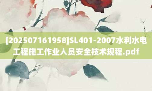 [202507161958]SL401-2007水利水电工程施工作业人员安全技术规程.pdf