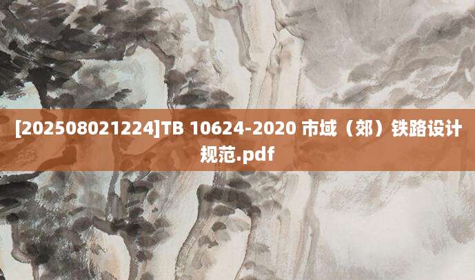 [202508021224]TB 10624-2020 市域（郊）铁路设计规范.pdf
