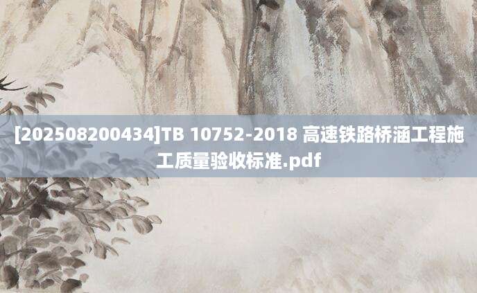 [202508200434]TB 10752-2018 高速铁路桥涵工程施工质量验收标准.pdf