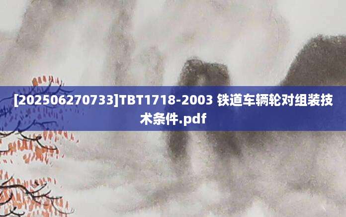 [202506270733]TBT1718-2003 铁道车辆轮对组装技术条件.pdf