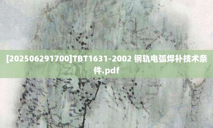 [202506291700]TBT1631-2002 钢轨电弧焊补技术条件.pdf