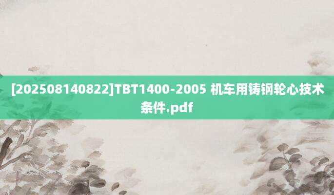 [202508140822]TBT1400-2005 机车用铸钢轮心技术条件.pdf