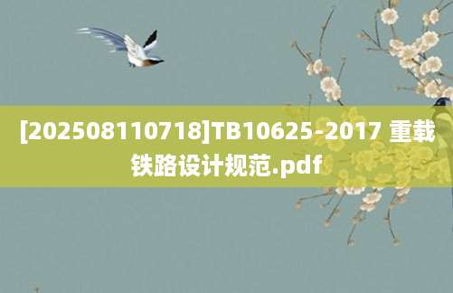[202508110718]TB10625-2017 重载铁路设计规范.pdf