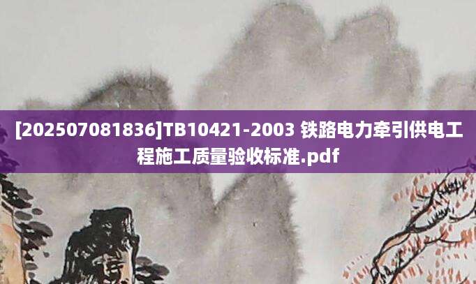 [202507081836]TB10421-2003 铁路电力牵引供电工程施工质量验收标准.pdf