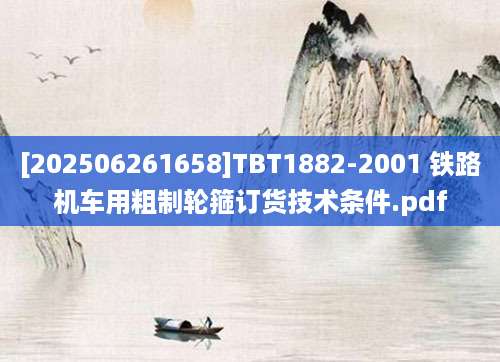 [202506261658]TBT1882-2001 铁路机车用粗制轮箍订货技术条件.pdf