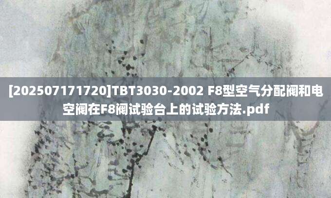 [202507171720]TBT3030-2002 F8型空气分配阀和电空阀在F8阀试验台上的试验方法.pdf