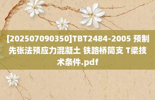 [202507090350]TBT2484-2005 预制先张法预应力混凝土 铁路桥简支 T梁技术条件.pdf