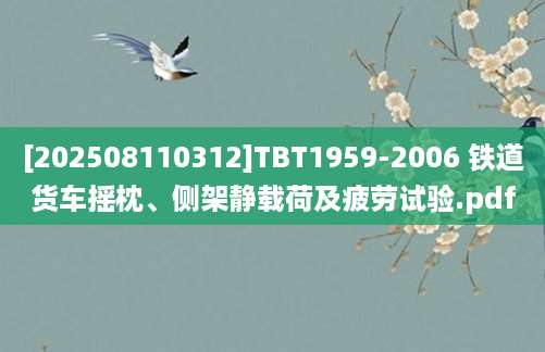 [202508110312]TBT1959-2006 铁道货车摇枕、侧架静载荷及疲劳试验.pdf