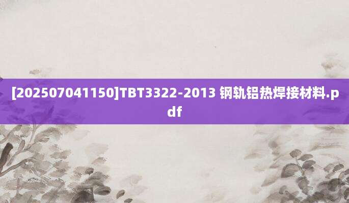 [202507041150]TBT3322-2013 钢轨铝热焊接材料.pdf