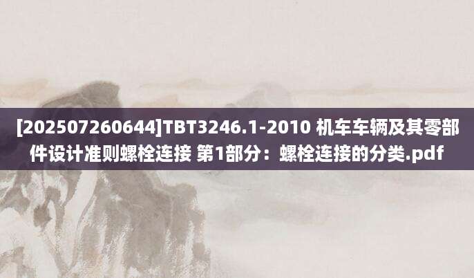 [202507260644]TBT3246.1-2010 机车车辆及其零部件设计准则螺栓连接 第1部分：螺栓连接的分类.pdf