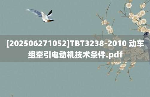 [202506271052]TBT3238-2010 动车组牵引电动机技术条件.pdf