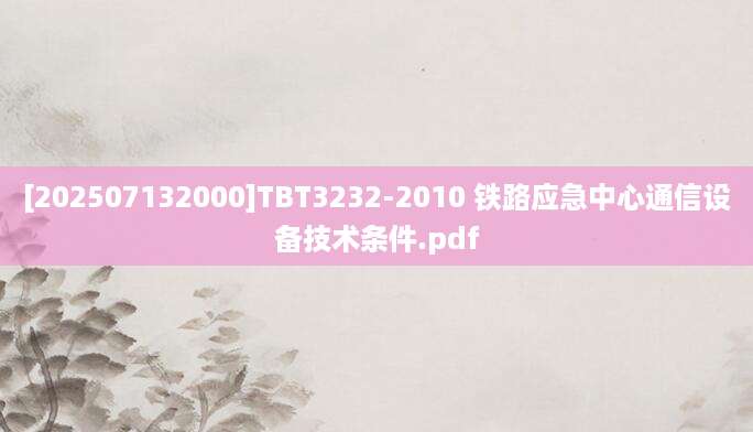 [202507132000]TBT3232-2010 铁路应急中心通信设备技术条件.pdf