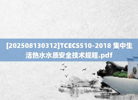 [202508130312]TCECS510-2018 集中生活热水水质安全技术规程.pdf