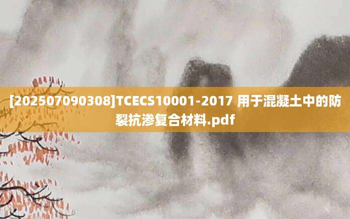 [202507090308]TCECS10001-2017 用于混凝土中的防裂抗渗复合材料.pdf